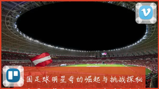 韩国足球明星奇的崛起与挑战探秘他在国际舞台上的辉煌表现与未来展望