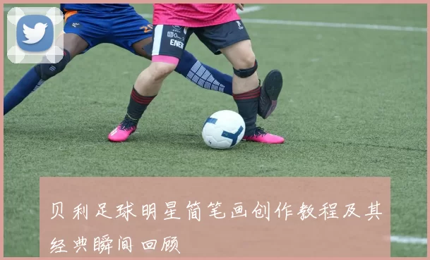 贝利足球明星简笔画创作教程及其经典瞬间回顾