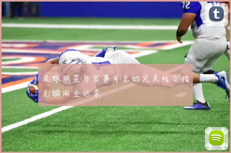 足球明星与百事可乐的完美结合精彩瞬间全记录